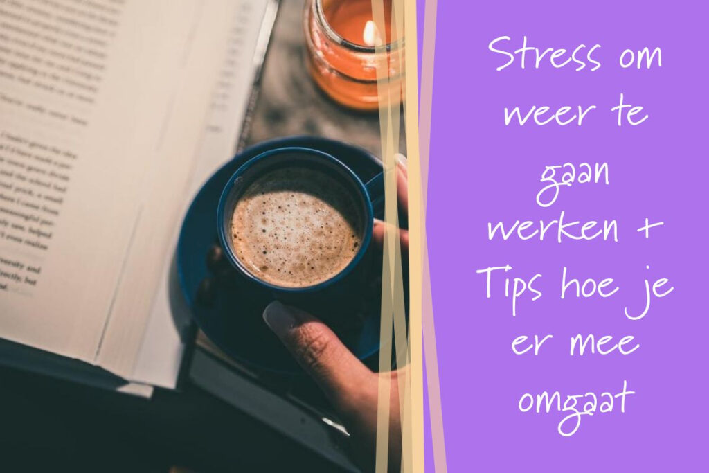 Stress om weer te gaan werken + Tips hoe je er mee omgaat