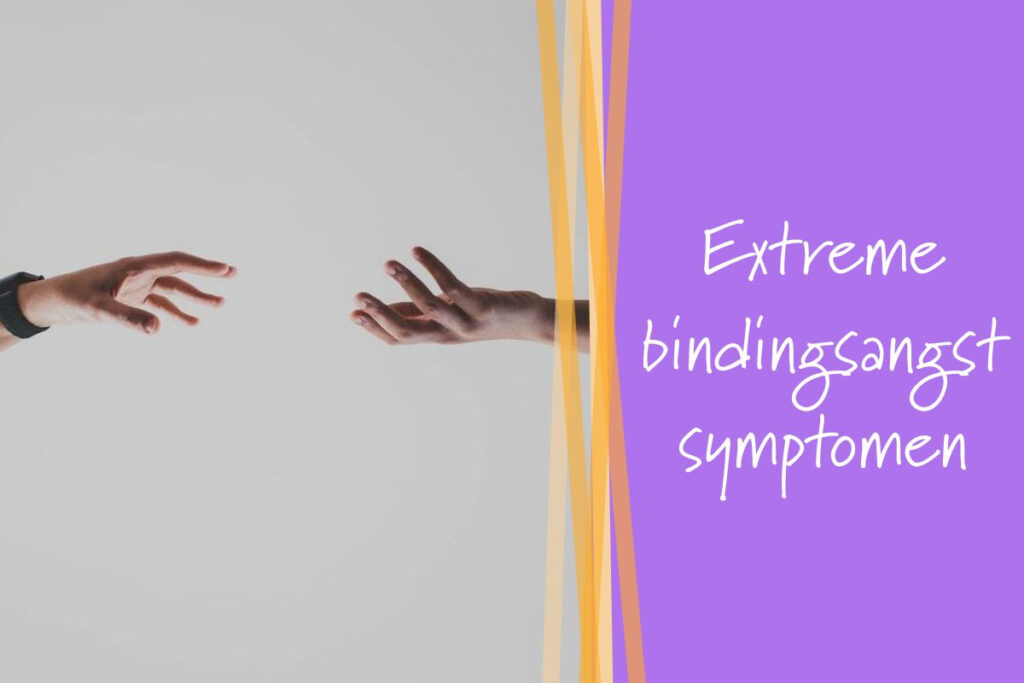 Wat zijn de symptomen van extreme bindingsangst?